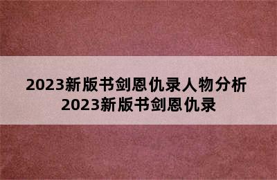 2023新版书剑恩仇录人物分析 2023新版书剑恩仇录